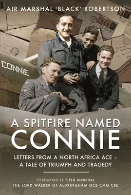 A Spitfire Named Connie: Listy asa z Afryki Północnej - opowieść o triumfie i tragedii - A Spitfire Named Connie: Letters from a North Africa Ace - A Tale of Triumph and Tragedy