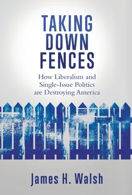 Obalanie płotów: Jak liberalizm i polityka jednej sprawy niszczą Amerykę - Taking Down Fences: How Liberalism and Singe-Issue Politics are Destroying America