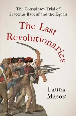 Ostatni rewolucjoniści: Spiskowy proces Gracchusa Babeufa i równych sobie - The Last Revolutionaries: The Conspiracy Trial of Gracchus Babeuf and the Equals