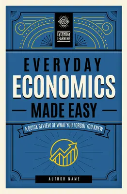 Everyday Economics Made Easy: Szybki przegląd tego, o czym zapomniałeś tom 3 - Everyday Economics Made Easy: A Quick Review of What You Forgot You Knewvolume 3