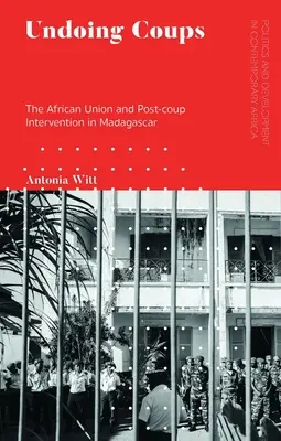 Cofanie zamachów stanu: Unia Afrykańska i interwencja po zamachu stanu na Madagaskarze - Undoing Coups: The African Union and Post-coup Intervention in Madagascar