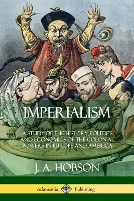 Imperializm: Studium historii, polityki i ekonomii mocarstw kolonialnych w Europie i Ameryce (Hardcover) - Imperialism: A Study of the History, Politics and Economics of the Colonial Powers in Europe and America