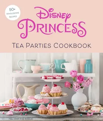 Książka kucharska na podwieczorki z księżniczkami Disneya (książki kucharskie dla dzieci, fani Disneya) - Disney Princess Tea Parties Cookbook (Kids Cookbooks, Disney Fans)