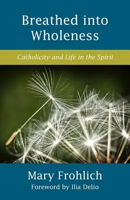 Tchnieni pełnią: Katolickość i życie w Duchu Świętym - Breathed Into Wholeness: Catholicity and Life in the Spirit