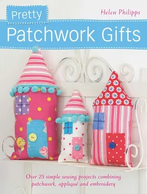 Pretty Patchwork Gifts: Ponad 25 prostych projektów do szycia łączących patchwork, aplikację i haft - Pretty Patchwork Gifts: Over 25 Simple Sewing Projects Combining Patchwork, Applique and Embroidery