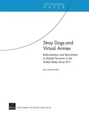 Bezpańskie psy i wirtualne armie: Radykalizacja i rekrutacja do dżihadystycznego terroryzmu w Stanach Zjednoczonych od 11 września 2001 r. - Stray Dogs and Virtual Armies: Radicalization and Recruitment to Jihadist Terrorism in the United States Since 9/11