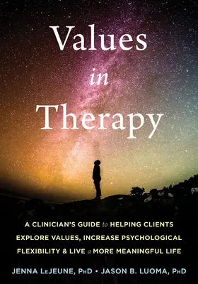 Wartości w terapii: A Clinician's Guide to Helping Clients Explore Values, Increase Psychological Flexibility, and Live a More Meaningful - Values in Therapy: A Clinician's Guide to Helping Clients Explore Values, Increase Psychological Flexibility, and Live a More Meaningful