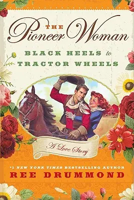 The Pioneer Woman: Black Heels to Tractor Wheels: Historia miłosna - The Pioneer Woman: Black Heels to Tractor Wheels: A Love Story