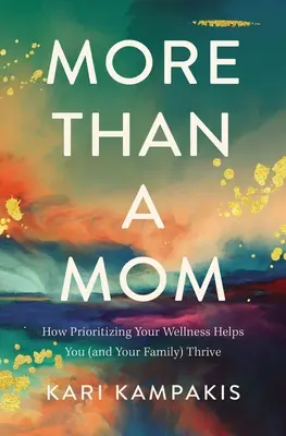 Więcej niż mama: Jak priorytetowe traktowanie dobrego samopoczucia pomaga tobie (i twojej rodzinie) prosperować - More Than a Mom: How Prioritizing Your Wellness Helps You (and Your Family) Thrive