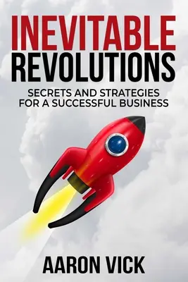 Nieuniknione rewolucje: Sekrety i strategie udanego biznesu - Inevitable Revolutions: Secrets and Strategies for a Successful Business