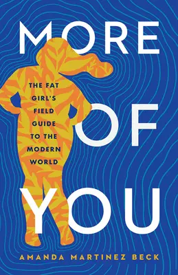 Więcej Ciebie: Przewodnik terenowy grubej dziewczyny po współczesnym świecie - More of You: The Fat Girl's Field Guide to the Modern World