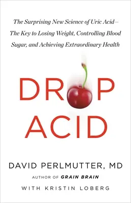 Drop Acid: Zaskakująca nowa nauka o kwasie moczowym - klucz do utraty wagi, kontrolowania poziomu cukru we krwi i osiągania niezwykłych rezultatów - Drop Acid: The Surprising New Science of Uric Acid--The Key to Losing Weight, Controlling Blood Sugar, and Achieving Extraordinar