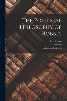 Filozofia polityczna Hobbesa: Jej podstawy i geneza - The Political Philosophy of Hobbes: Its Basis and Its Genesis