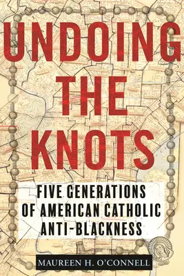 Rozplątywanie węzłów: Pięć pokoleń amerykańskiej katolickiej anty-czarności - Undoing the Knots: Five Generations of American Catholic Anti-Blackness