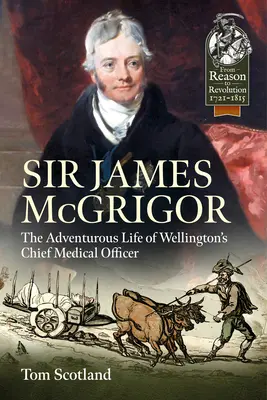 Sir James McGrigor: Pełne przygód życie głównego lekarza Wellingtona - Sir James McGrigor: The Adventurous Life of Wellington's Chief Medical Officer
