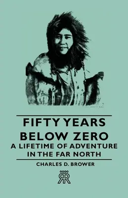 Pięćdziesiąt lat poniżej zera - całe życie przygód na dalekiej północy - Fifty Years Below Zero - A Lifetime of Adventure in the Far North