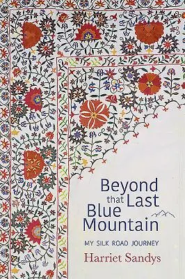 Beyond That Last Blue Mountain: Moja podróż Jedwabnym Szlakiem - Beyond That Last Blue Mountain: My Silk Road Journey