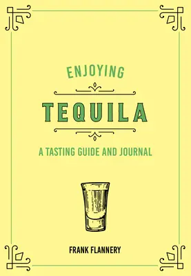 Ciesząc się Tequilą: Przewodnik i dziennik degustacji - Enjoying Tequila: A Tasting Guide and Journal