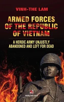 Siły Zbrojne Republiki Wietnamu - bohaterska armia niesprawiedliwie porzucona i pozostawiona na śmierć - Armed Forces of the Republic of Vietnam - A Heroic Army Unjustly Abandoned and Left for Dead