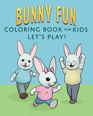 Kolorowanka z króliczkami dla dzieci: Let's Play! - Bunny Fun Coloring Book for Kids: Let's Play!