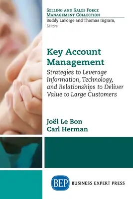Zarządzanie kluczowymi klientami: Strategie wykorzystywania informacji, technologii i relacji w celu dostarczania wartości dużym klientom - Key Account Management: Strategies to Leverage Information, Technology, and Relationships to Deliver Value to Large Customers