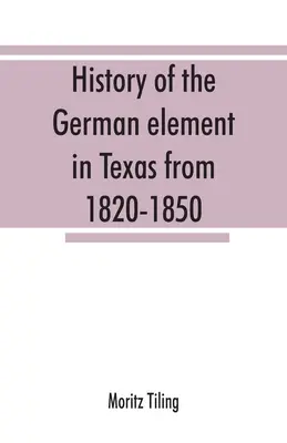 Historia elementu niemieckiego w Teksasie w latach 1820-1850 oraz szkice historyczne niemieckiej ligi śpiewaków teksańskich i Houston Turnverein w latach 1853-19 - History of the German element in Texas from 1820-1850, and historical sketches of the German Texas singers' league and Houston Turnverein from 1853-19