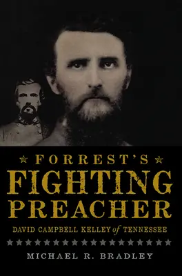 Walczący kaznodzieja Forresta: David Campbell Kelley z Tennessee - Forrest's Fighting Preacher: David Campbell Kelley of Tennessee