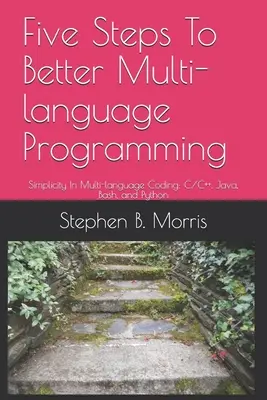 Pięć kroków do lepszego programowania w wielu językach: Prostota kodowania w wielu językach: C/C++, Java, Bash i Python - Five Steps To Better Multi-language Programming: Simplicity In Multi-language Coding: C/C++, Java, Bash, and Python