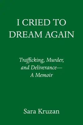 I Cried to Dream Again: Handel ludźmi, morderstwo i wybawienie - pamiętnik - I Cried to Dream Again: Trafficking, Murder, and Deliverance -- A Memoir