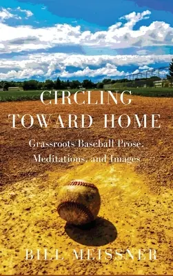 Krążąc ku domowi: Proza, medytacje i obrazy baseballu u podstaw - Circling Toward Home: Grassroots Baseball Prose, Meditations, and Images