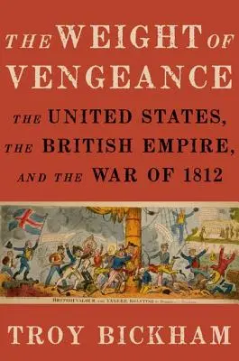 Ciężar zemsty: Stany Zjednoczone, Imperium Brytyjskie i wojna 1812 r. - Weight of Vengeance: The United States, the British Empire, and the War of 1812