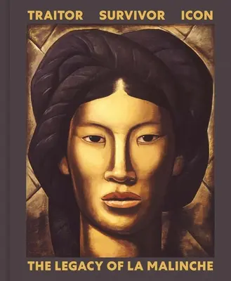 Zdrajca, ocalały, ikona: dziedzictwo La Malinche - Traitor, Survivor, Icon: The Legacy of La Malinche