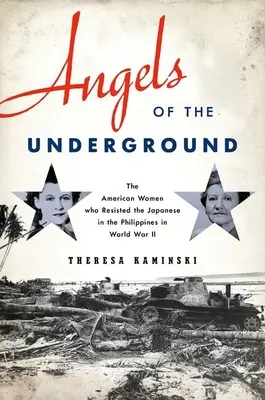 Anioły podziemia: Amerykańskie kobiety, które stawiały opór Japończykom na Filipinach podczas II wojny światowej - Angels of the Underground: The American Women Who Resisted the Japanese in the Philippines in World War II