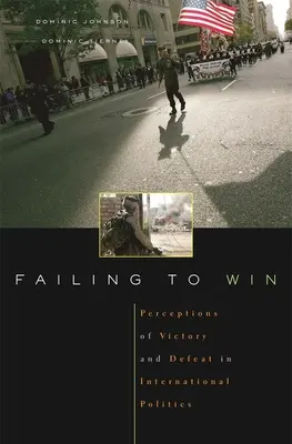 Failing to Win: Postrzeganie zwycięstwa i porażki w polityce międzynarodowej - Failing to Win: Perceptions of Victory and Defeat in International Politics