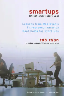 Smartups: Lekcje z amerykańskiego obozu dla początkujących przedsiębiorców Roba Ryana - Smartups: Lessons from Rob Ryan's Entrepreneur America Boot Camp for Start-Ups