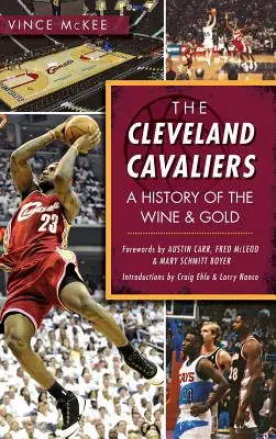 The Cleveland Cavaliers: Historia drużyny Wine & Gold - The Cleveland Cavaliers: A History of the Wine & Gold