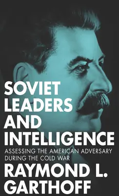 Radzieccy przywódcy i wywiad: Ocena amerykańskiego przeciwnika podczas zimnej wojny - Soviet Leaders and Intelligence: Assessing the American Adversary during the Cold War