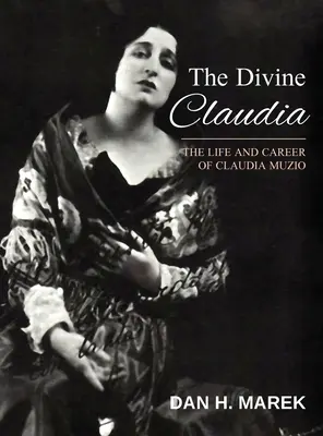 Boska Claudia: Życie i kariera Claudii Muzio - The Divine Claudia: The Life and Career of Claudia Muzio