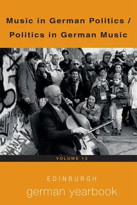 Edinburgh German Yearbook 13: Muzyka w niemieckiej polityce / Polityka w niemieckiej muzyce - Edinburgh German Yearbook 13: Music in German Politics / Politics in German Music