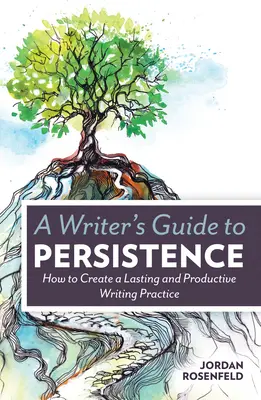 A Writer's Guide to Persistence: Jak stworzyć trwałą i produktywną praktykę pisania - A Writer's Guide to Persistence: How to Create a Lasting and Productive Writing Practice