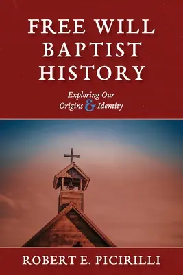 Historia baptystów wolnej woli: Odkrywanie naszych początków i tożsamości - Free Will Baptist History: Exploring Our Origins & Identity