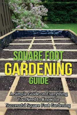 Przewodnik po ogrodnictwie kwadratowym: Prosty przewodnik na temat wszystkiego, co musisz wiedzieć, aby odnieść sukces w ogrodnictwie kwadratowym - Square Foot Gardening Guide: A simple guide on everything you need to know for successful square foot gardening