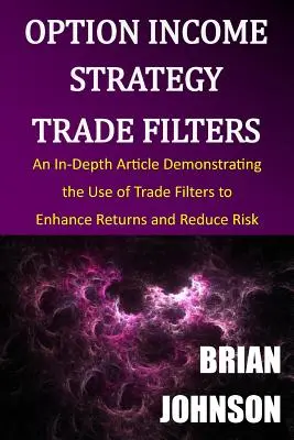 Filtry handlowe w strategii dochodu z opcji: Szczegółowy artykuł demonstrujący wykorzystanie filtrów handlowych w celu zwiększenia zwrotów i zmniejszenia ryzyka - Option Income Strategy Trade Filters: An In-Depth Article Demonstrating the Use of Trade Filters to Enhance Returns and Reduce Risk