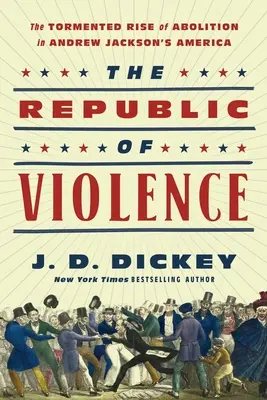 Republika przemocy: Udręczony wzrost abolicji w Ameryce Andrew Jacksona - The Republic of Violence: The Tormented Rise of Abolition in Andrew Jackson's America