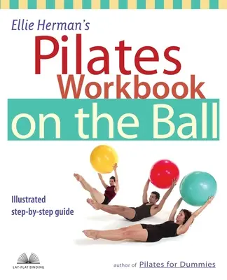 Podręcznik ćwiczeń pilates na piłce Ellie Herman: ilustrowany przewodnik krok po kroku - Ellie Herman's Pilates Workbook on the Ball: Illustrated Step-By-Step Guide
