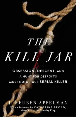 The Kill Jar: Obsesja, zejście i polowanie na najbardziej znanego seryjnego mordercę w Detroit - The Kill Jar: Obsession, Descent, and a Hunt for Detroit's Most Notorious Serial Killer