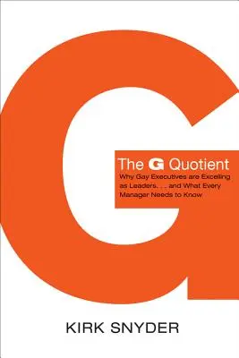 The G Quotient: Dlaczego homoseksualni menedżerowie osiągają sukcesy jako liderzy... i co każdy menedżer powinien wiedzieć - The G Quotient: Why Gay Executives Are Excelling as Leaders... and What Every Manager Needs to Know