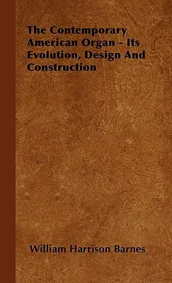 Współczesne amerykańskie organy - ich ewolucja, projektowanie i budowa - The Contemporary American Organ - Its Evolution, Design and Construction