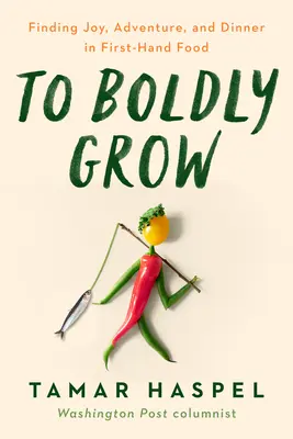 To Boldly Grow: Odnajdywanie radości, przygody i kolacji na własnym podwórku - To Boldly Grow: Finding Joy, Adventure, and Dinner in Your Own Backyard