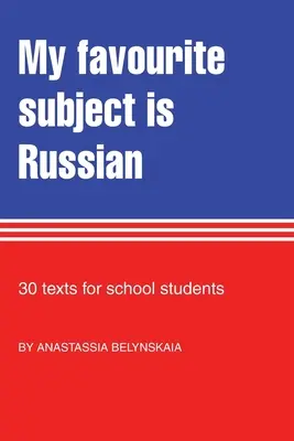 Mój ulubiony przedmiot to rosyjski: 30 tekstów dla uczniów - My Favourite Subject Is Russian: 30 texts for school students